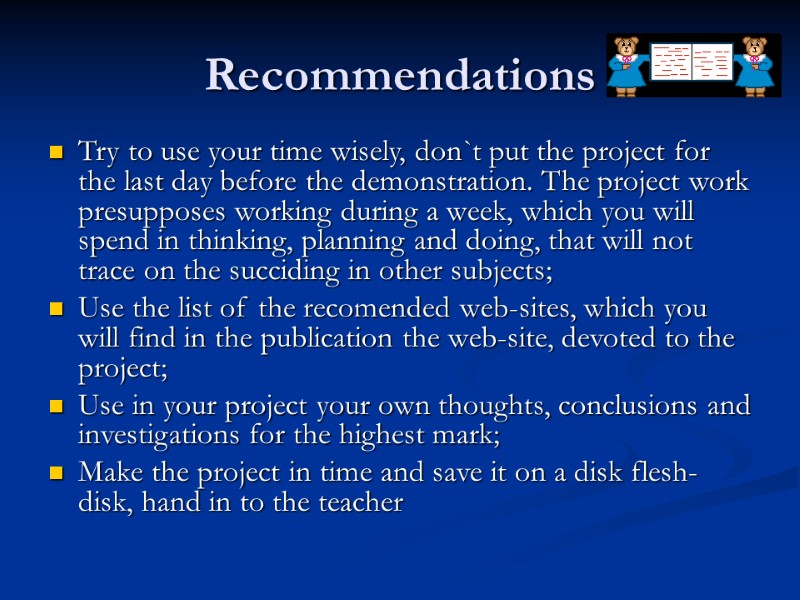 Recommendations Try to use your time wisely, don`t put the project for the last